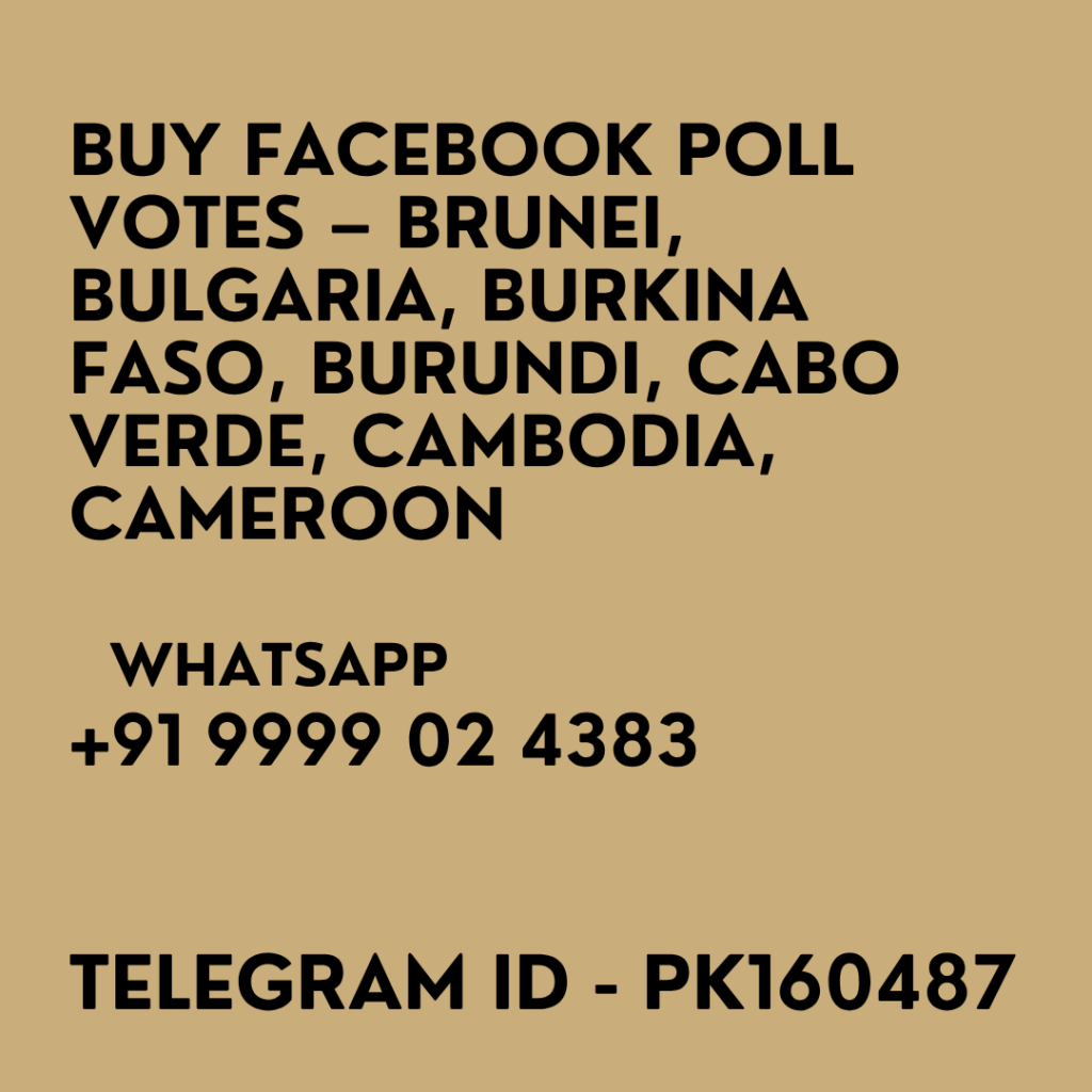 Buy Facebook Poll Votes – Brunei, Bulgaria, Burkina Faso, Burundi, Cabo Verde, Cambodia, Cameroon